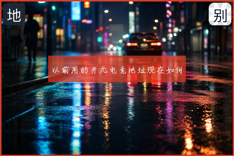 以前用的开元电竞地址现在如何
