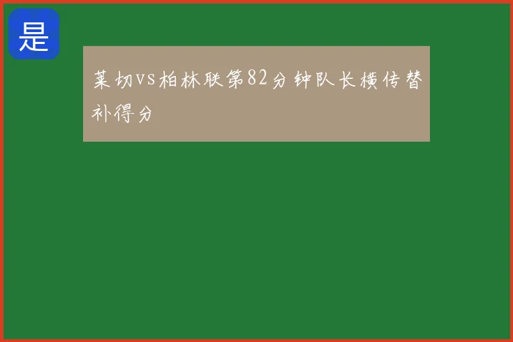 莱切vs柏林联第82分钟队长横传替补得分