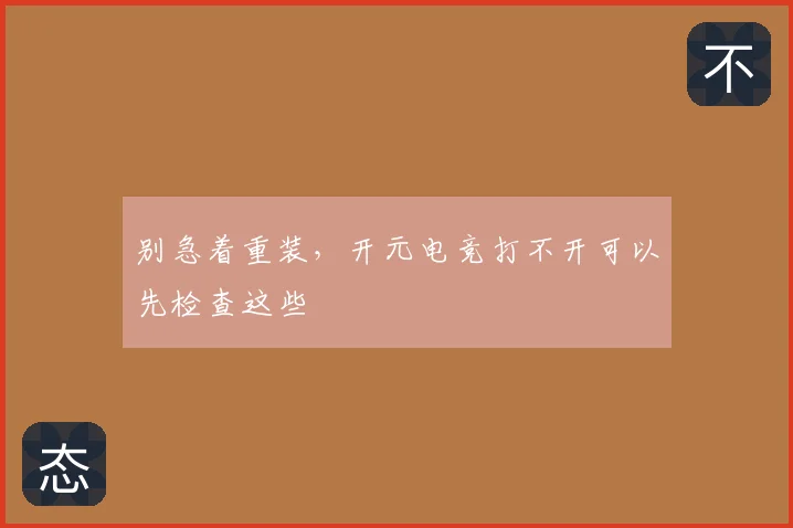 别急着重装，开元电竞打不开可以先检查这些