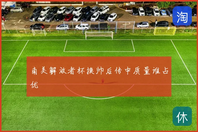 南美解放者杯换帅后传中质量谁占优